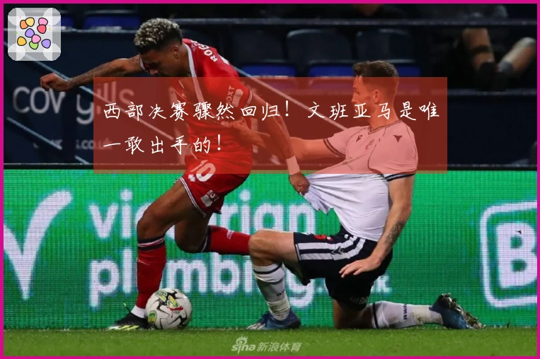 西部决赛骤然回归！文班亚马是唯一敢出手的！